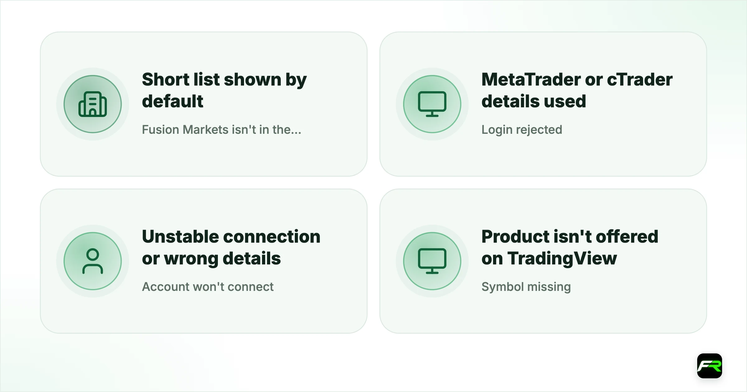 Fixes for common problems. Fusion Markets isn't in the broker list: Short list shown by default: Select See all brokers; Login rejected: MetaTrader or cTrader details used: Use the TradingView credentials from Fusion's email; Account won't connect: Unstable connection or wrong details: Check both, then contact TradingView support; Symbol missing: Product isn't offered on TradingView: Trade it on MT4, MT5 or cTrader; No funds showing: Money is in another trading account: Trans