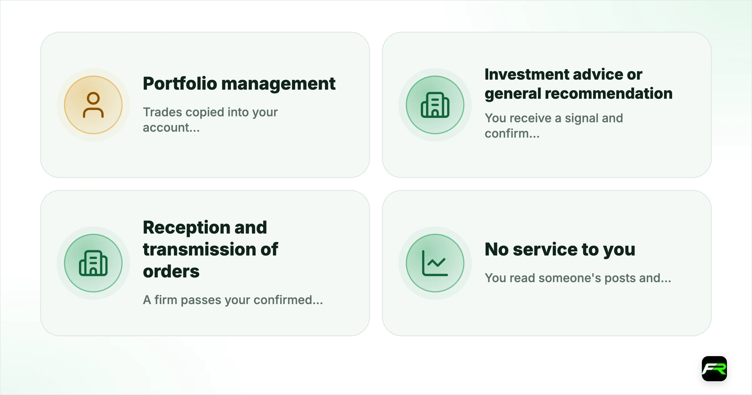 What the FCA says about copy trading. Trades copied into your account automatically: Portfolio management: The copy service provider; You receive a signal and confirm each trade yourself: Investment advice or general recommendation: The firm giving personal advice, by way of business; A firm passes your confirmed orders to a broker: Reception and transmission of orders: The firm transmitting the orders; You read someone's posts and place your own trades: No service to you: No